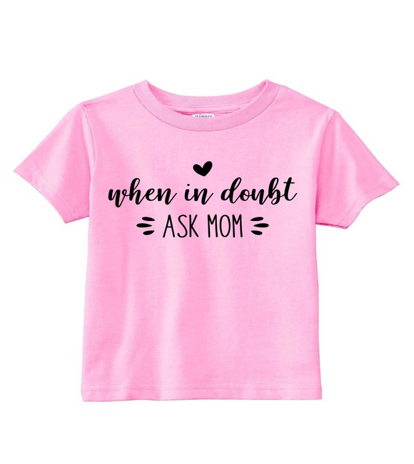 Custom Toddler Shirt -  When in Doubt, Ask Mom (you choose design colour)