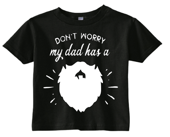 Custom Toddler Shirt - Don't Worry, My Dad has a Beard - Black (you choose design colour)