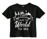 Custom Toddler Shirt - I Can't, I Have the World To See - Black (you choose design colour)