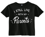 Custom Toddler Shirt - I Still Live with my Parents - Black (you choose design colour)
